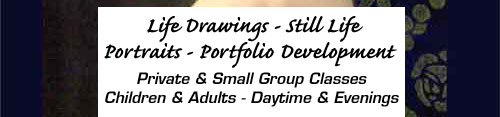 Life Drawings - Still Life - Portraits - Portfolio Development.  Private and small group classes.  Children and adults - Daytime and Evenings